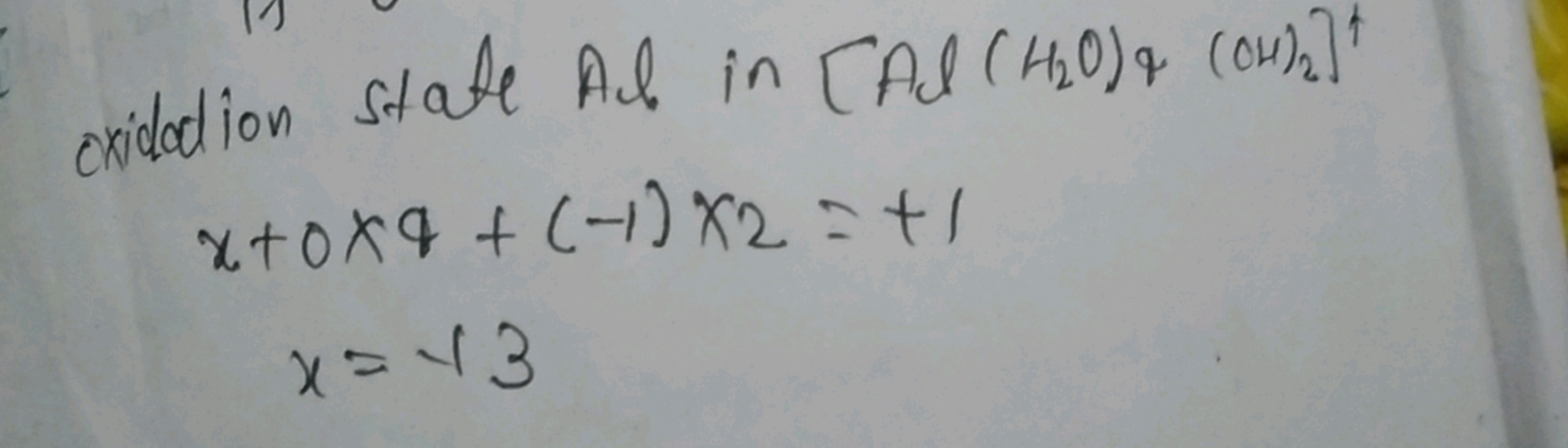 cxidation state Al in [Al(H2​O)+​(OH)2​]†
x+0×9+(−1)×2=+1x=−13​