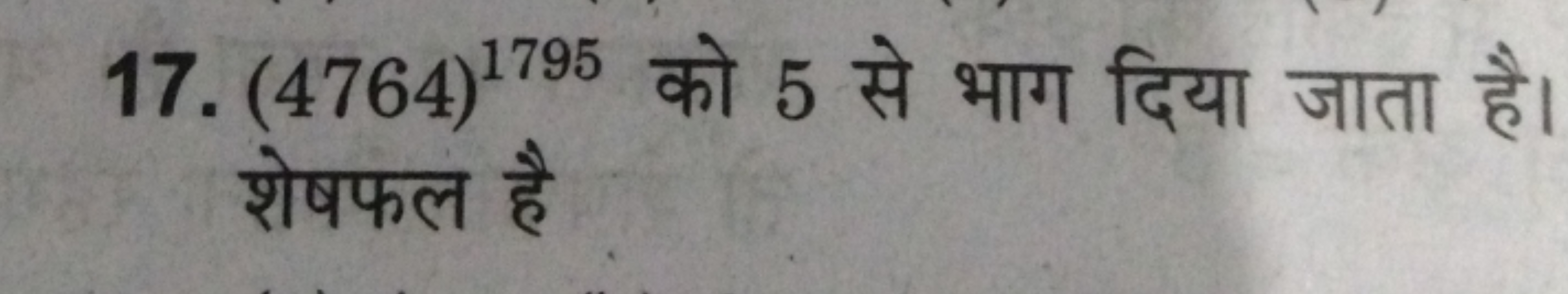 17. (4764)1795 को 5 से भाग दिया जाता है शेषफल है