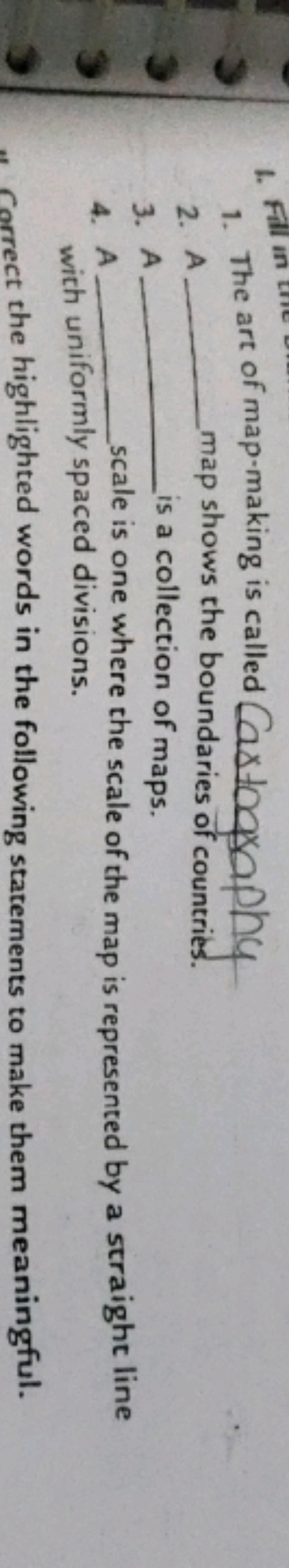 1. Fill in
1. The art of map-making is called
2. A_
3. A
4. A
Castogra