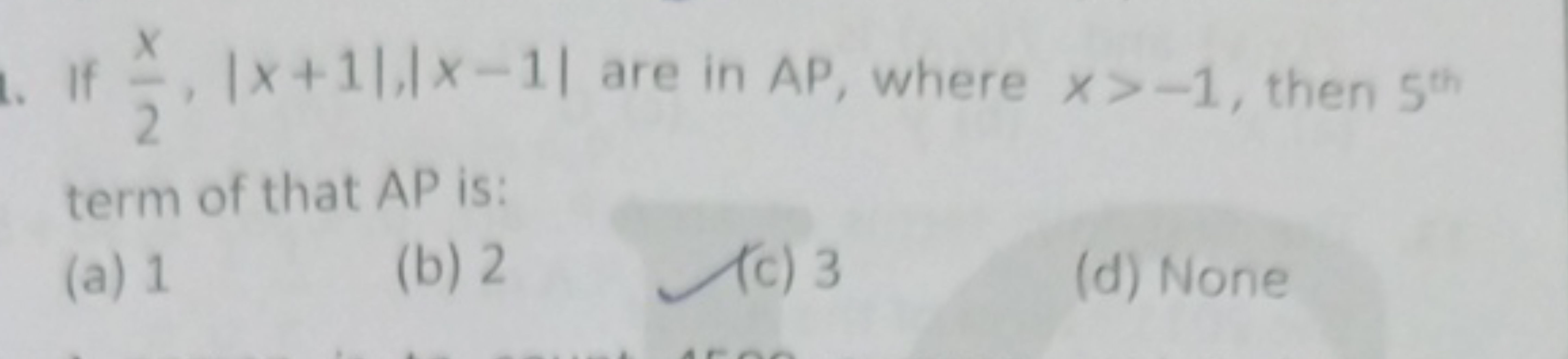 If 2x​,∣x+1∣,∣x−1∣ are in AP, where x>−1, then 5th  term of that AP is