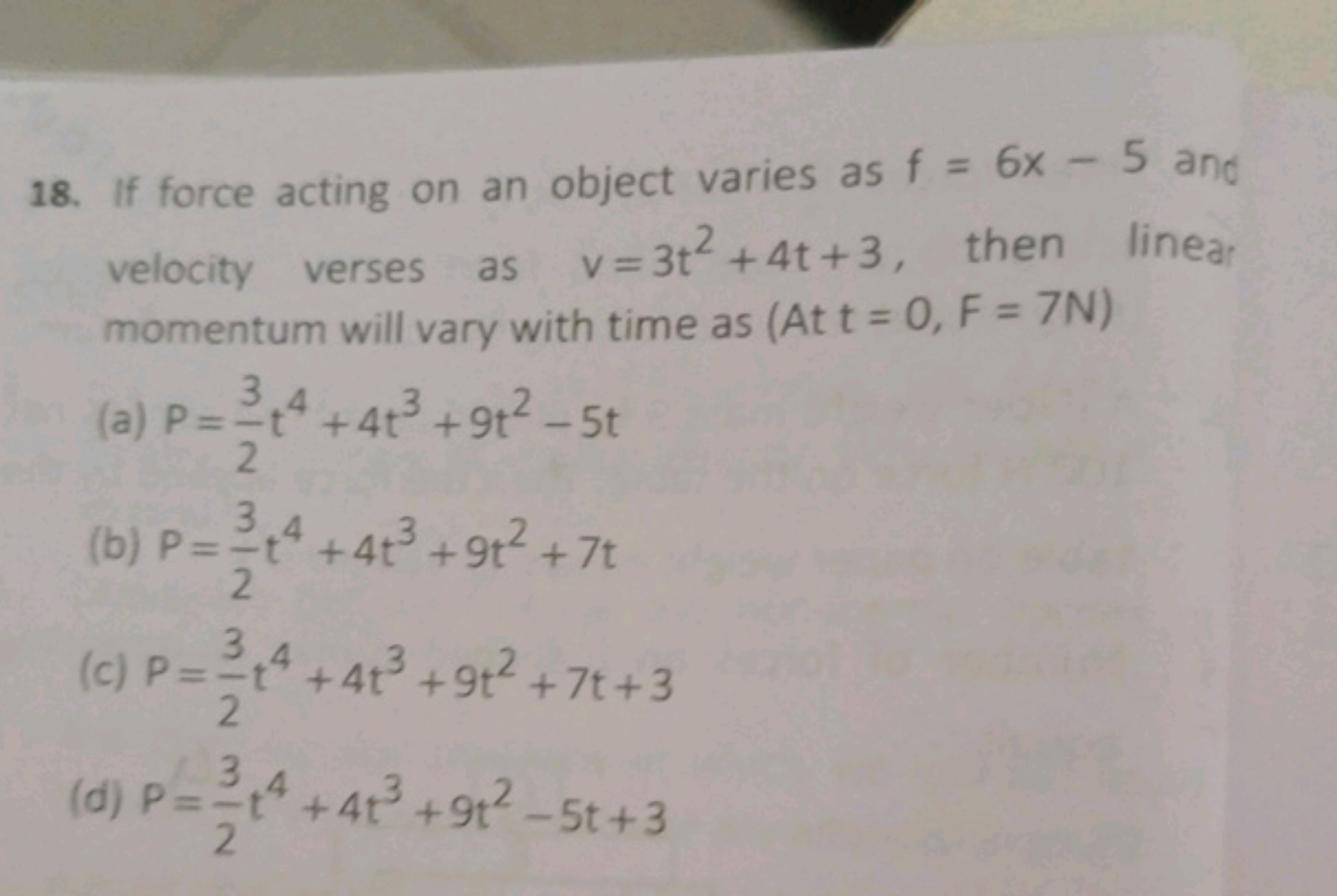 18. If force acting on an object varies as f=6x−5 and velocity verses 