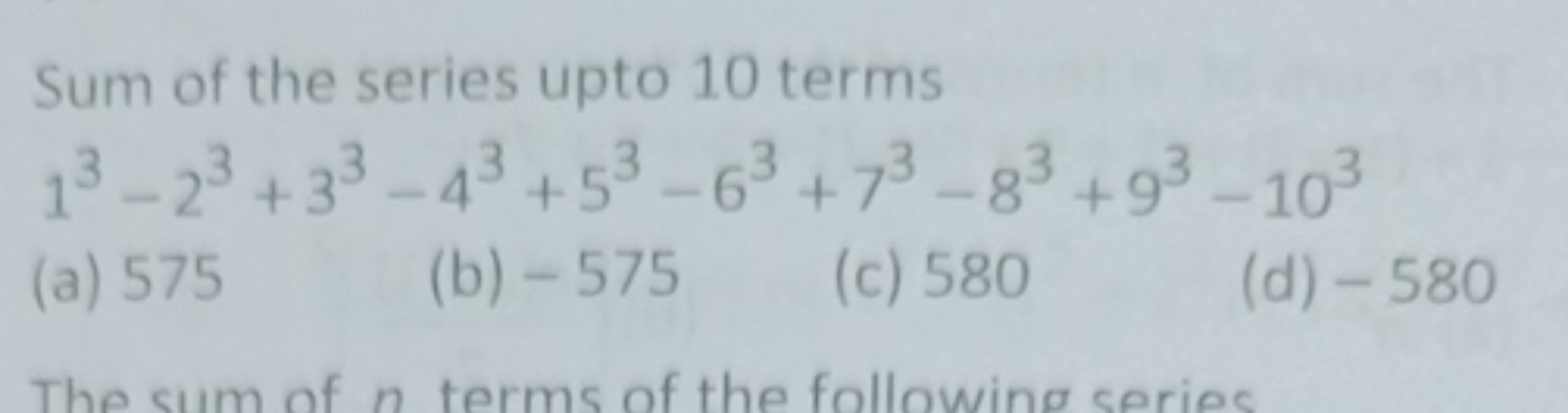 Sum of the series upto 10 terms
13−23+33−43+53−63+73−83+93−103
(a) 575