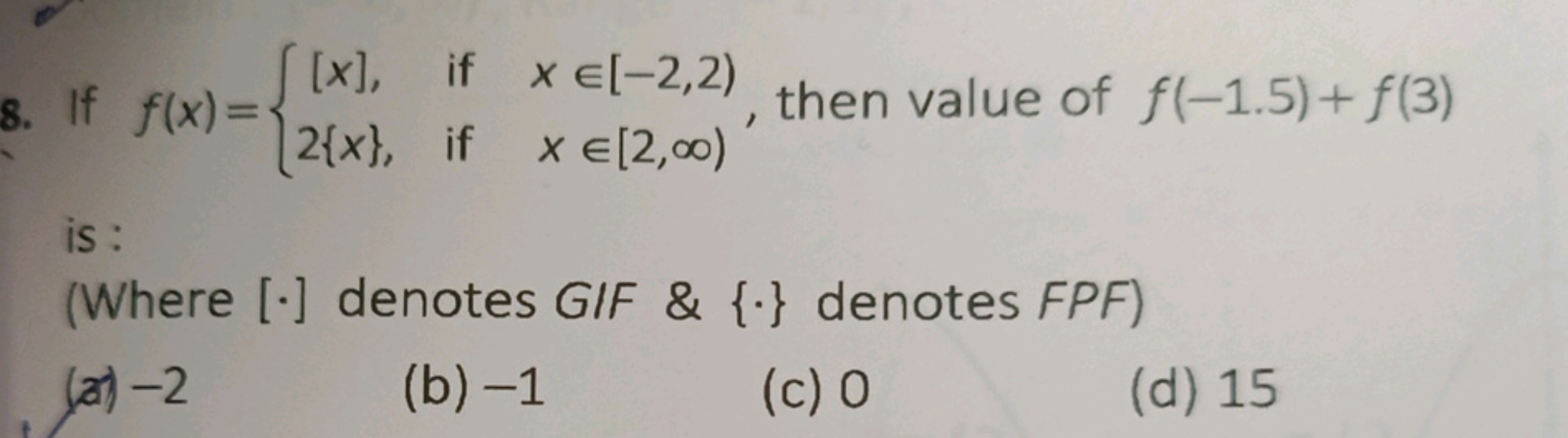 8. If f(x)={[x],2{x},​ if  if ​x∈[−2,2)x∈[2,∞)​, then value of f(−1.5)