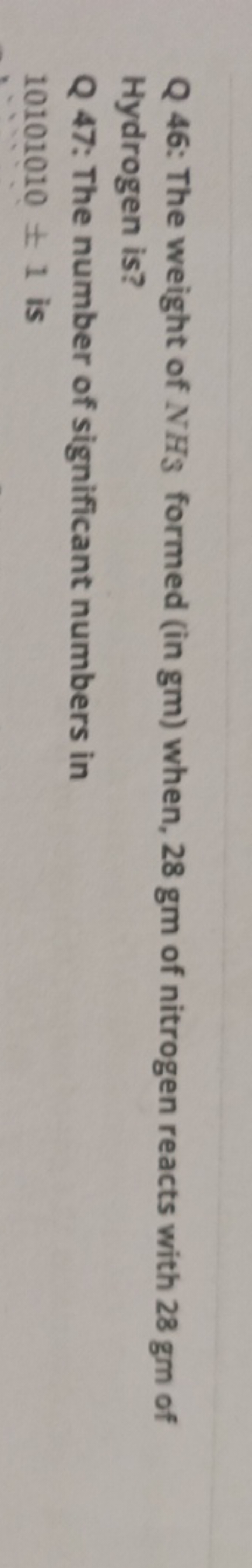 Q 46: The weight of NH3​ formed (in gm) when, 28 gm of nitrogen reacts
