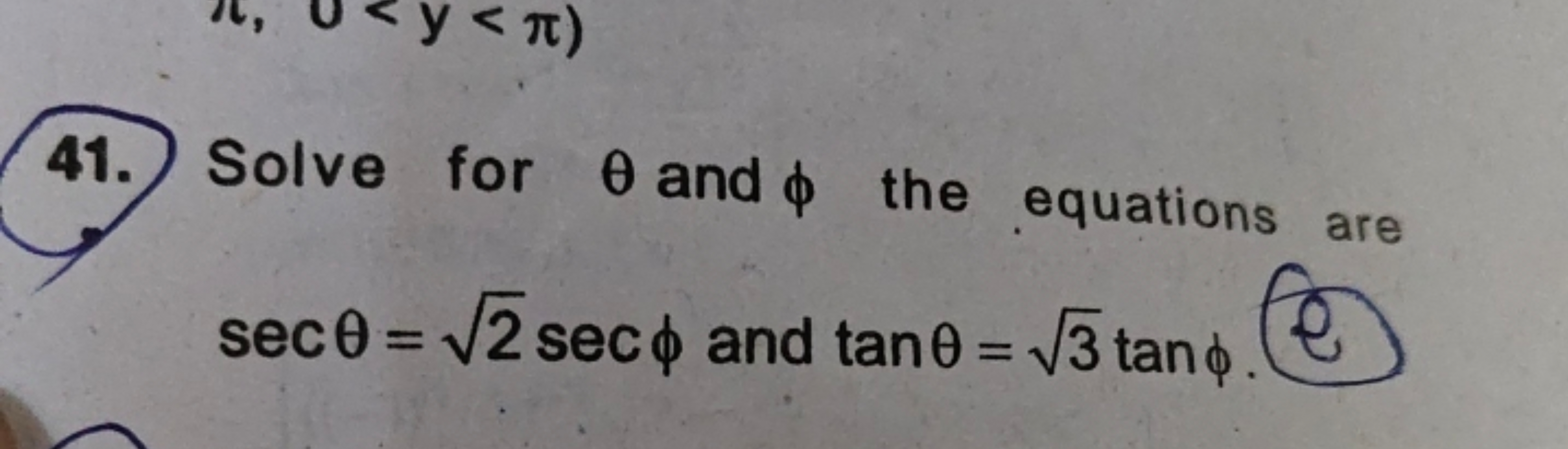 41. Solve for θ and ϕ the equations are secθ=2​secϕ and tanθ=3​tanϕ. e