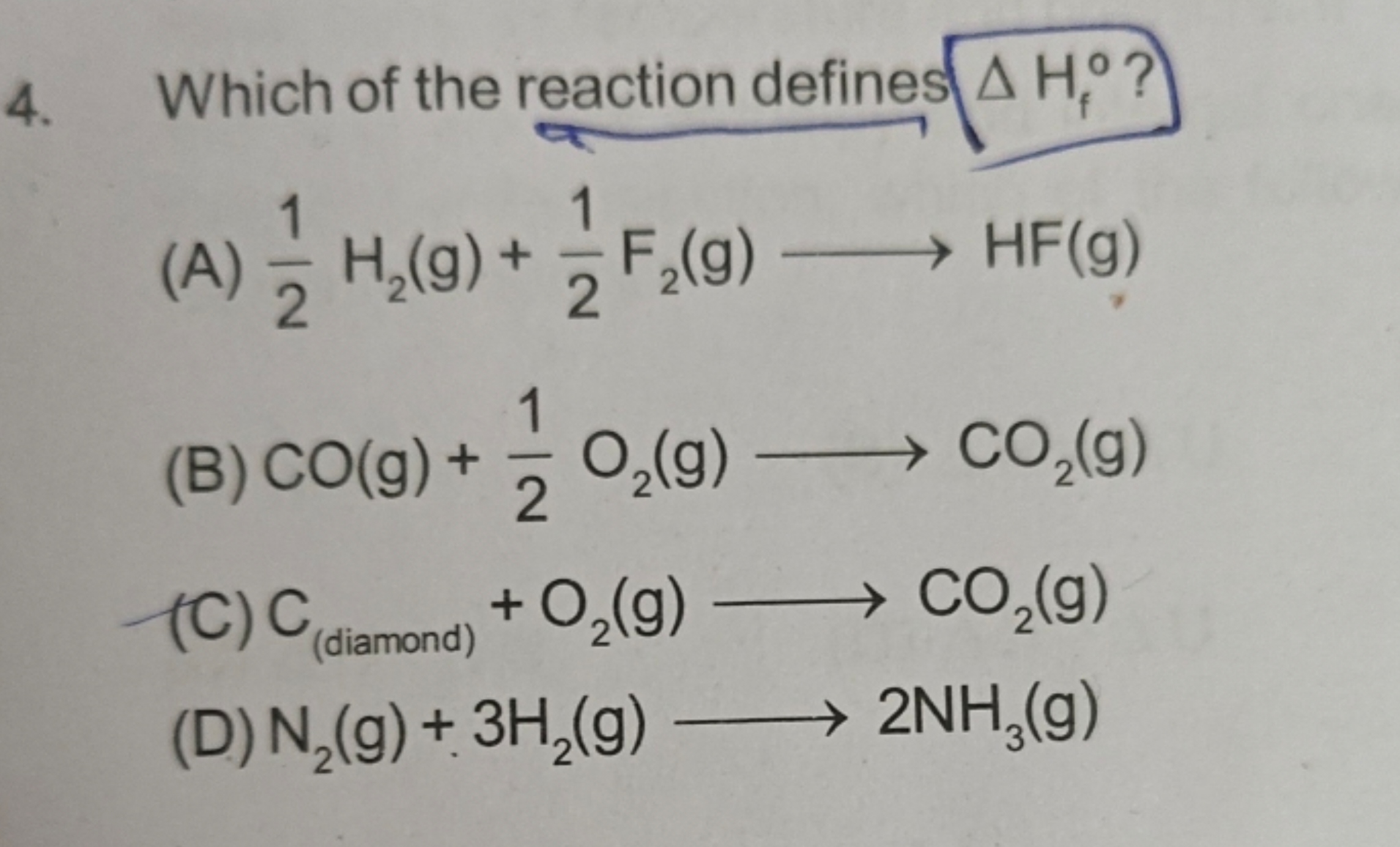 4. Which of the reaction defines ΔHf∘​ ?
(A) 21​H2​( g)+21​ F2​( g)⟶HF