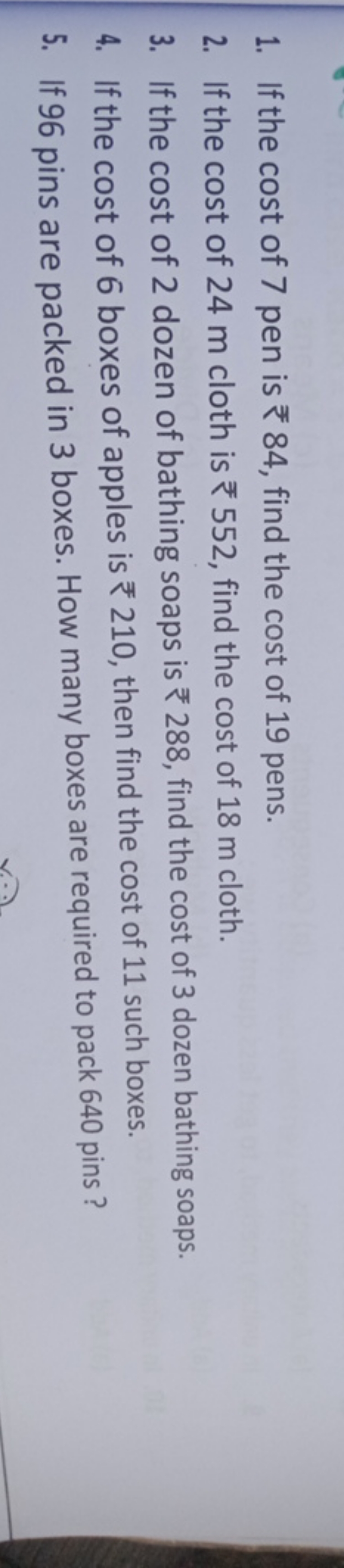 1. If the cost of 7 pen is ₹84, find the cost of 19 pens.
2. If the co