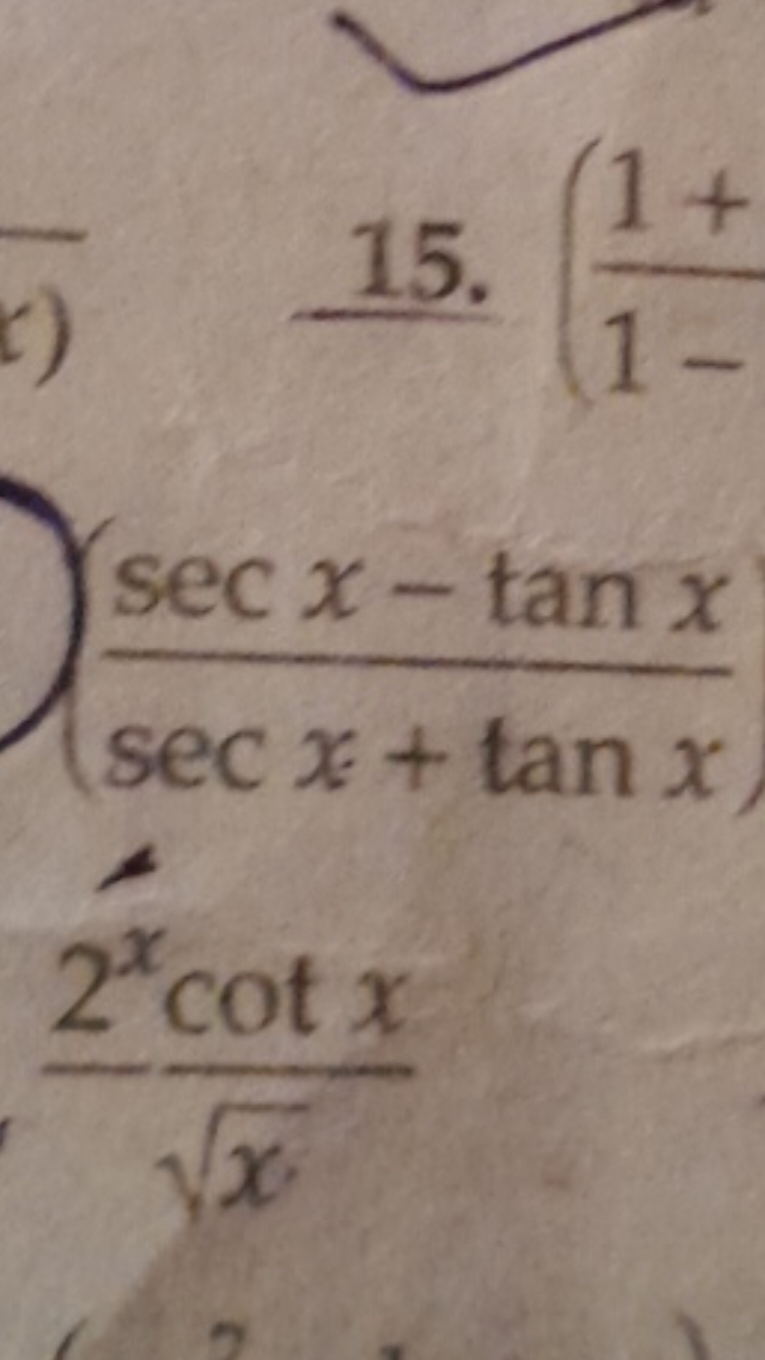  15. (1−1+​∫secx+tanxsecx−tanx​x​2xcotx​​
