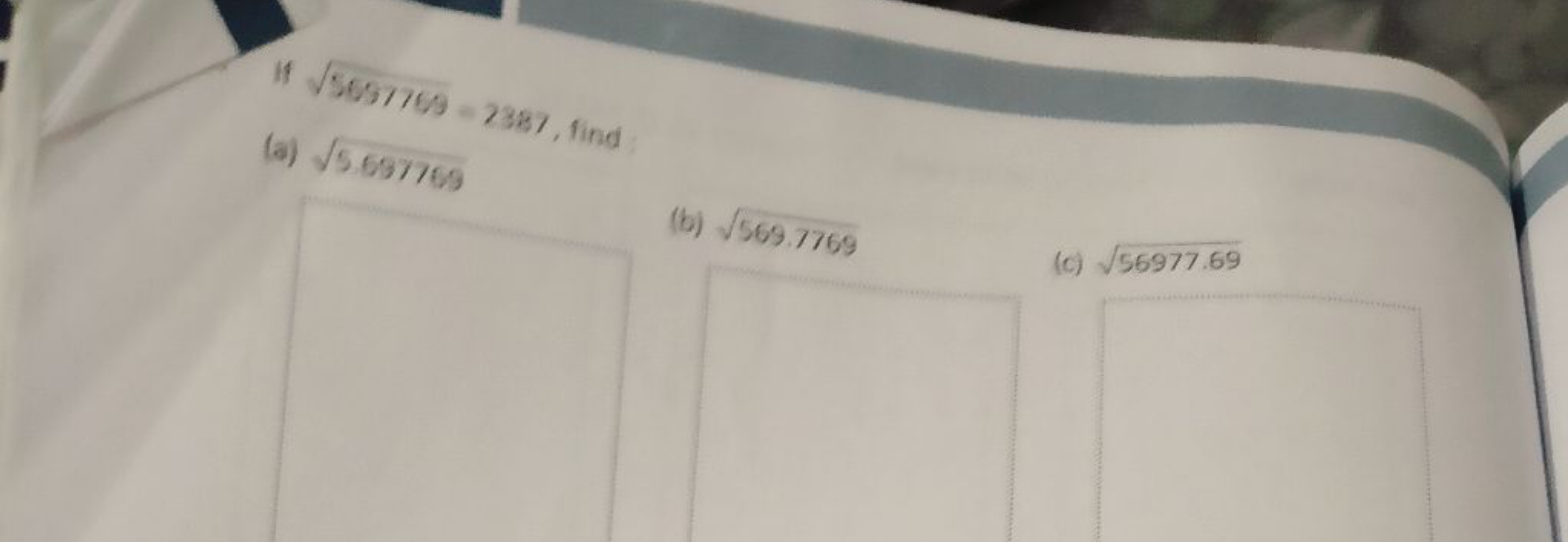 if √5657769-2387, find:
(a) √5.697769
(b) √569.7769
(c) √56977.69