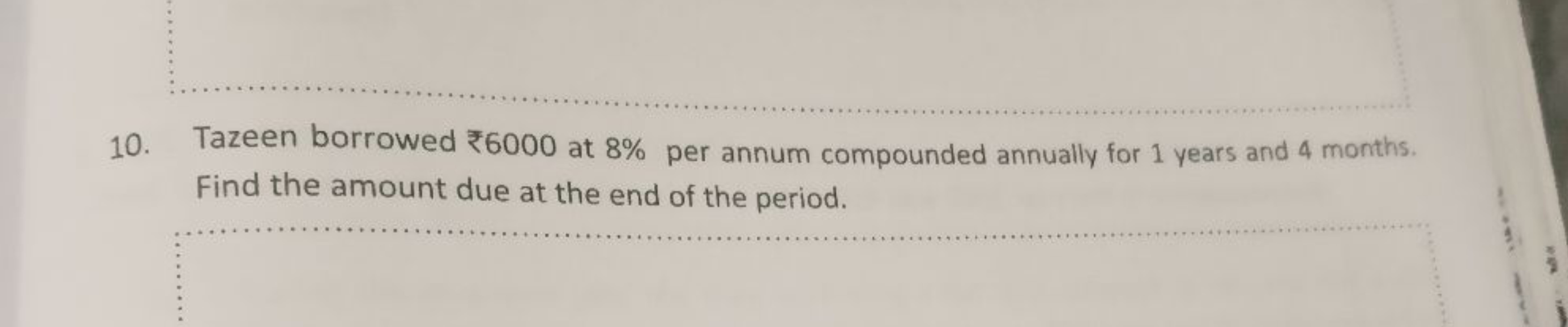 10. Tazeen borrowed ₹6000 at 8% per annum compounded annually for 1 ye