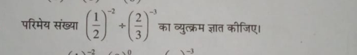 परिमेय संख्या (21​)−2÷(32​)−3 का व्युत्क्रम ज्ञात कीजिए।