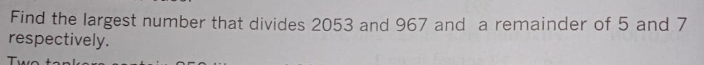 Find the largest number that divides 2053 and 967 and a remainder of 5