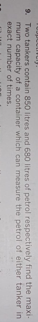 9. Two tankers contain 850 litres and 680 litres of petrol respectivel