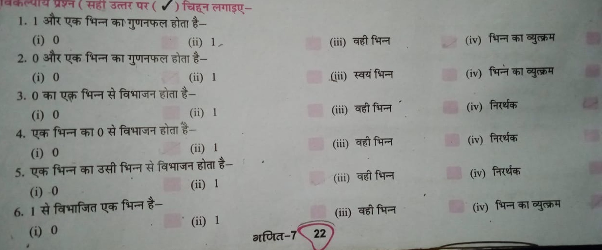 1. 1 और एक भिन्न का गुणनफल होता है-
(i) 0
(ii) 1 ,
(iii) वही भिन्न
(iv