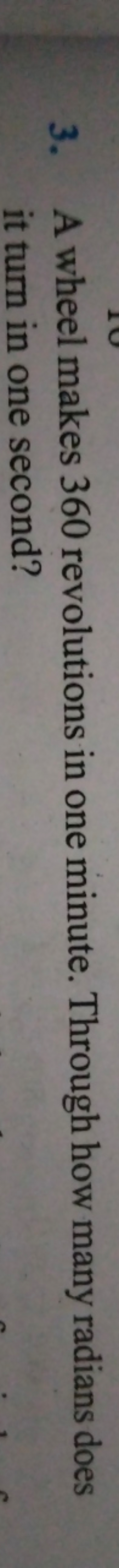 3. A wheel makes 360 revolutions in one minute. Through how many radia