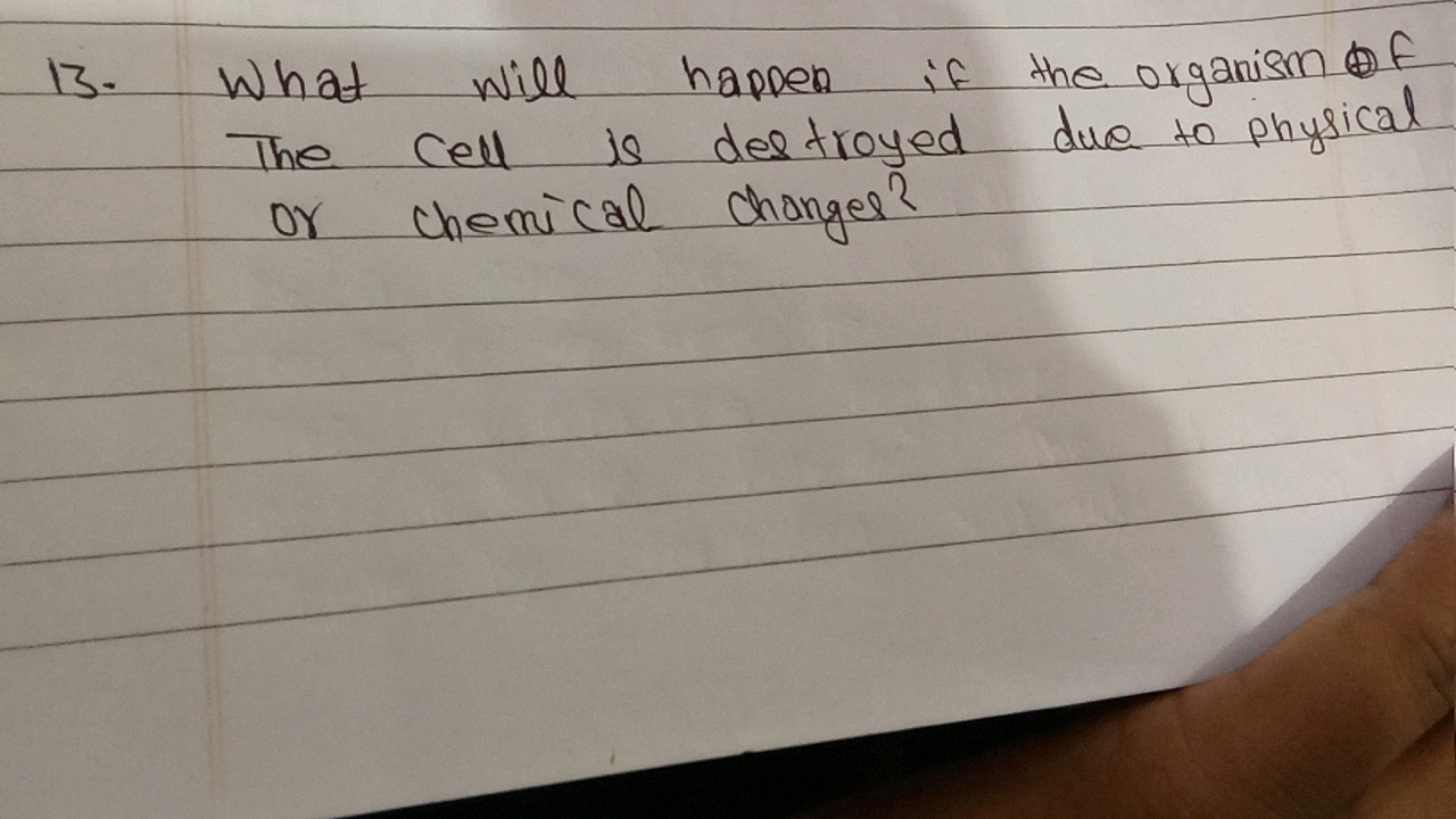 13. What will happen if the organism (f The cell is destroyed due to p