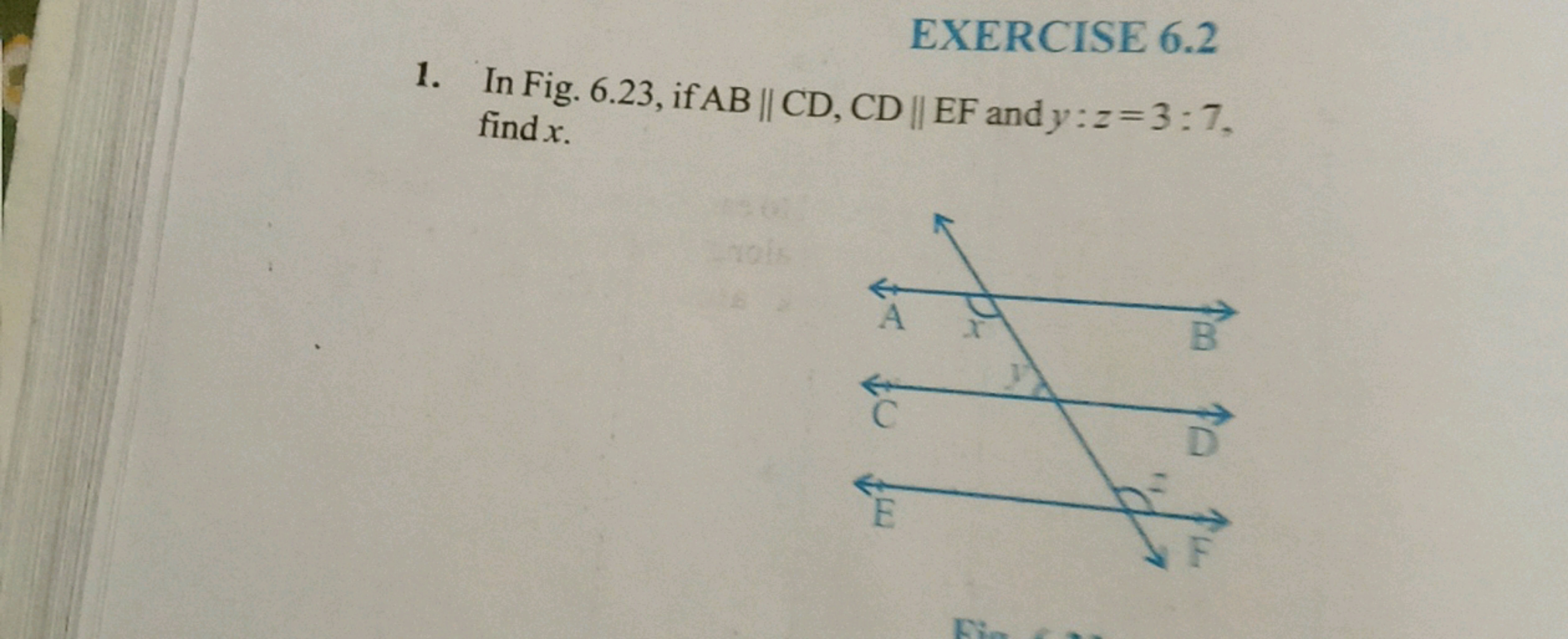 EXERCISE 6.2
1. In Fig. 6.23 , if AB∥CD,CD∥EF and y:z=3:7, find x.