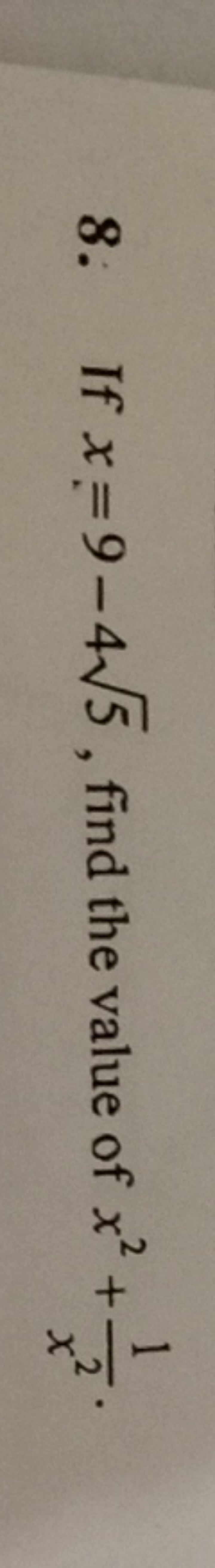 8. If x=9−45​, find the value of x2+x21​.