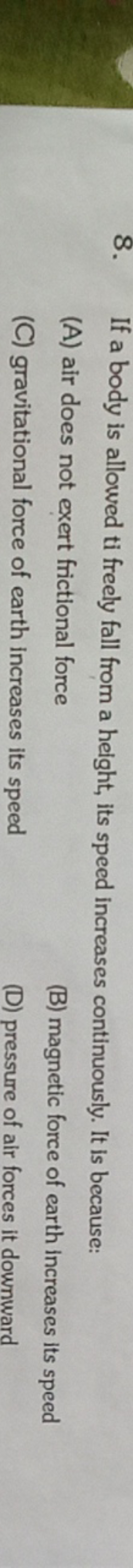 8. If a body is allowed ti freely fall from a height, its speed increa