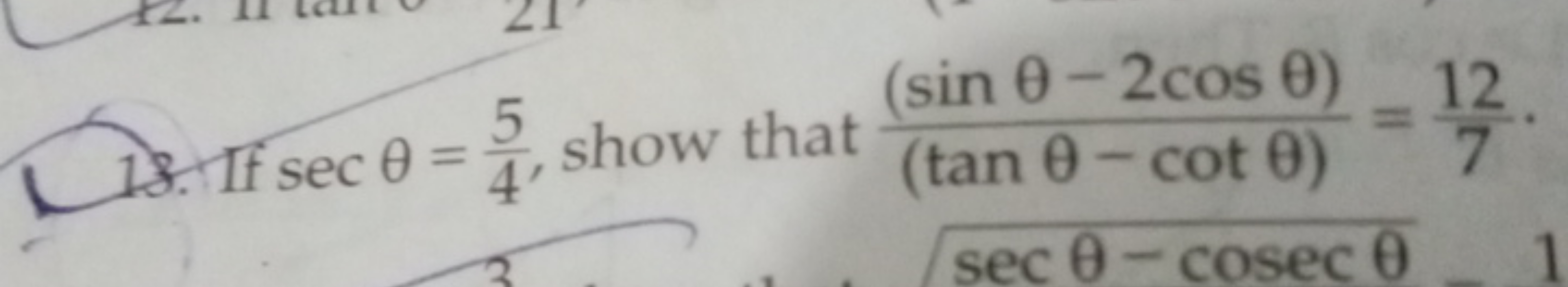 13. If secθ=45​, show that (tanθ−cotθ)(sinθ−2cosθ)​=712​.