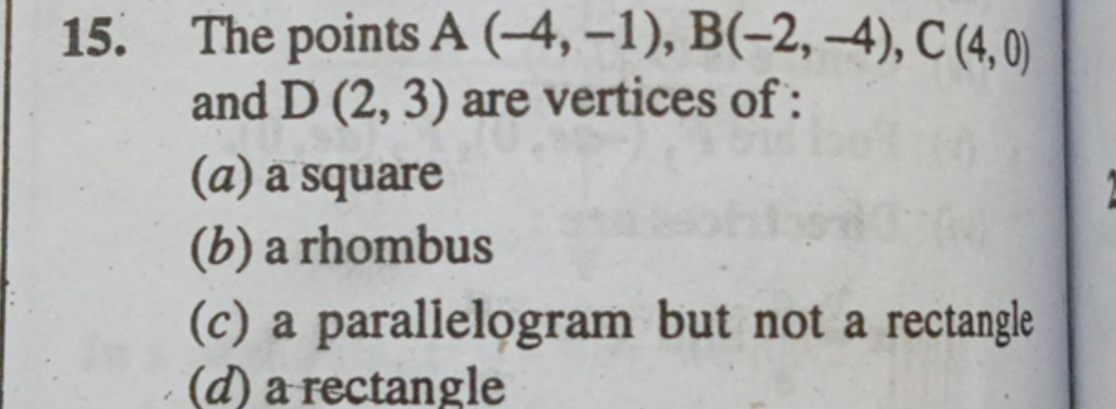 15. The points A(−4,−1),B(−2,−4),C(4,0) and D(2,3) are vertices of :
(