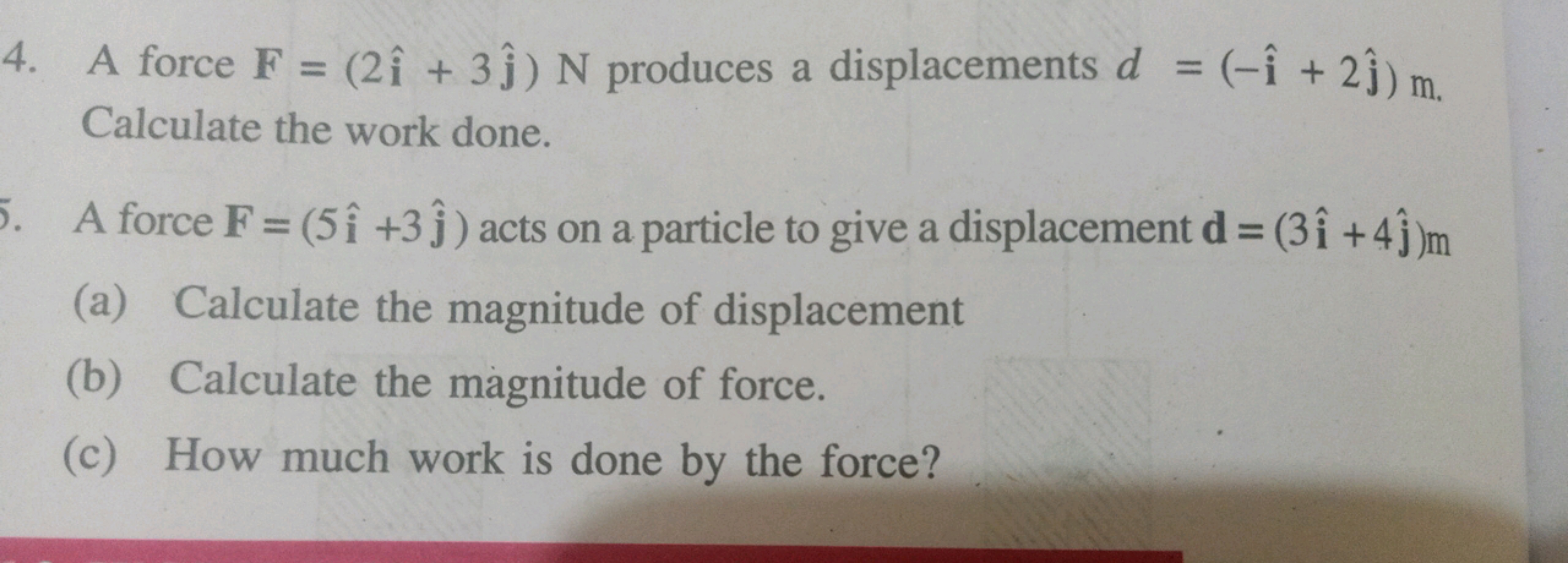 4. A force F=(2i^+3j^​)N produces a displacements d=(−i^+2j^​)m. Calcu