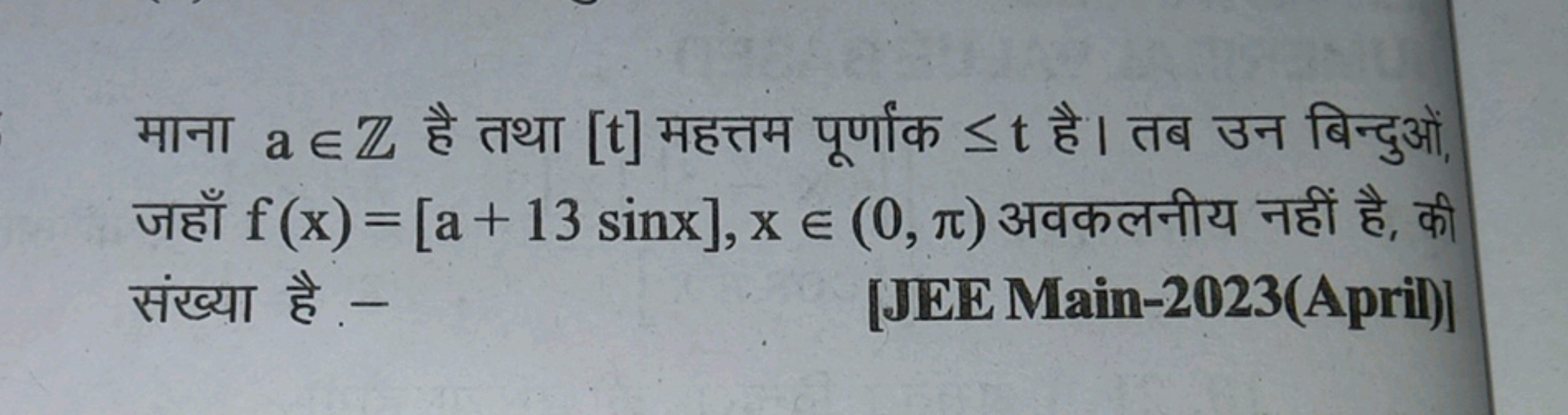 [] arg
B
I f(x)=[a+13 sinx], x = (0, π)
HOT &
T
[JEE Main-2023(April)]