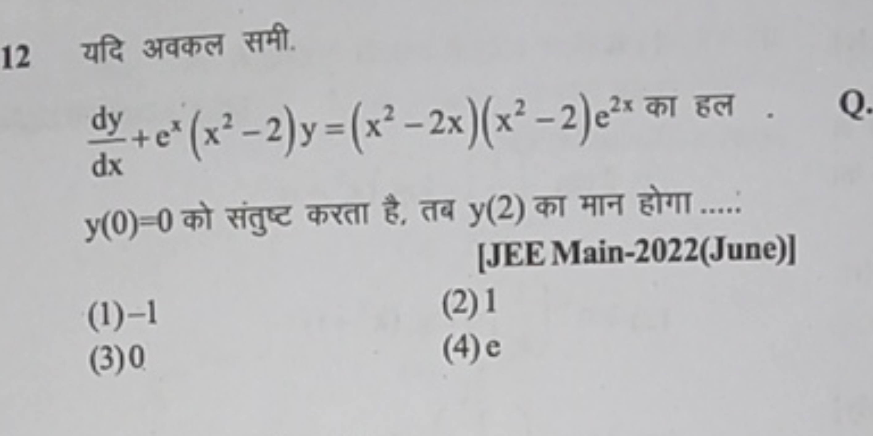 12 यदि अवकल समी.
dxdy​+ex(x2−2)y=(x2−2x)(x2−2)e2x का हल 
y(0)=0 को संत