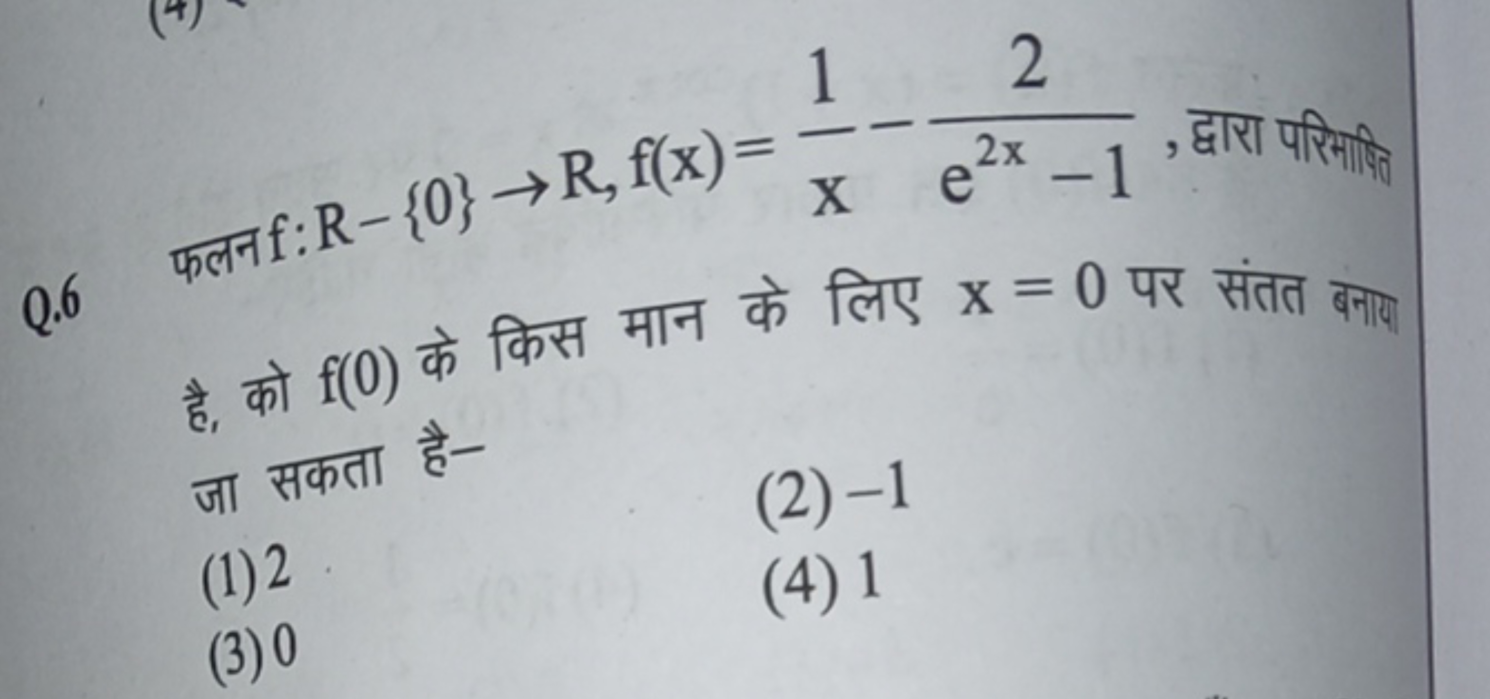 Q. 6 फलन f:R−{0}→R,f(x)=x1​−e2x−12​, द्वारा परिमारिज है, को f(0) के कि