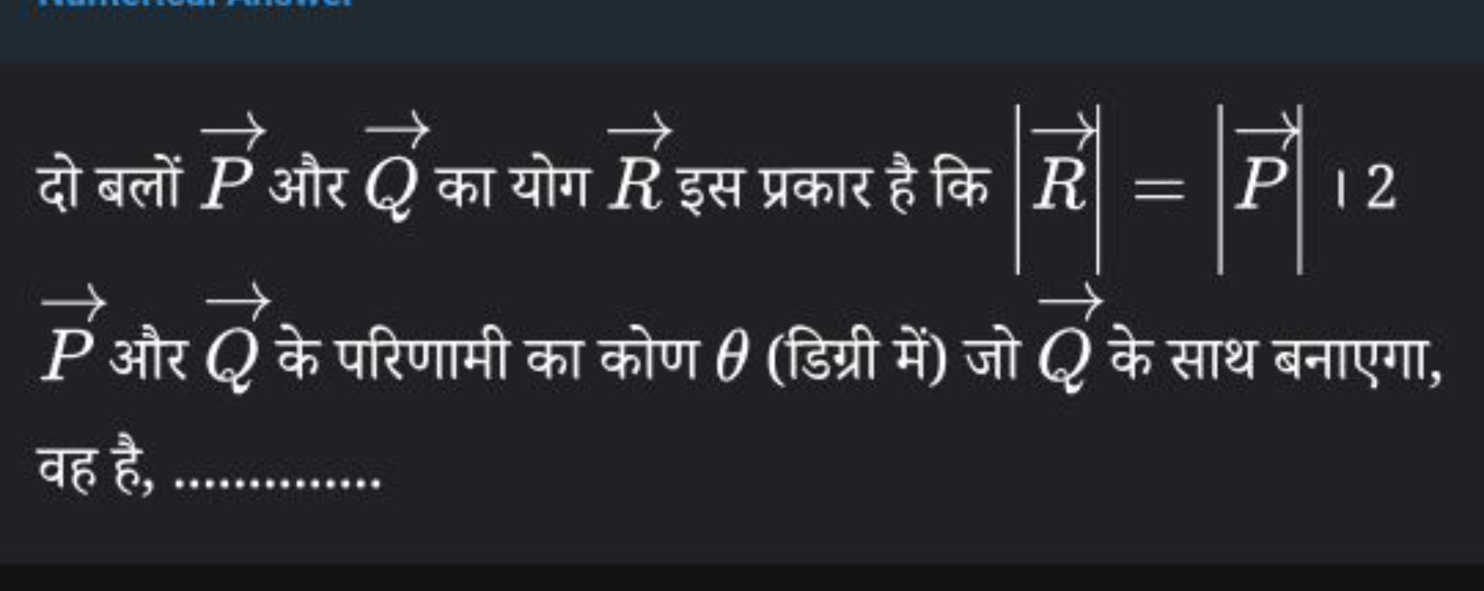 दो बलों P और Q​ का योग R इस प्रकार है कि ∣R∣=∣P∣ । 2 P और Q​ के परिणाम