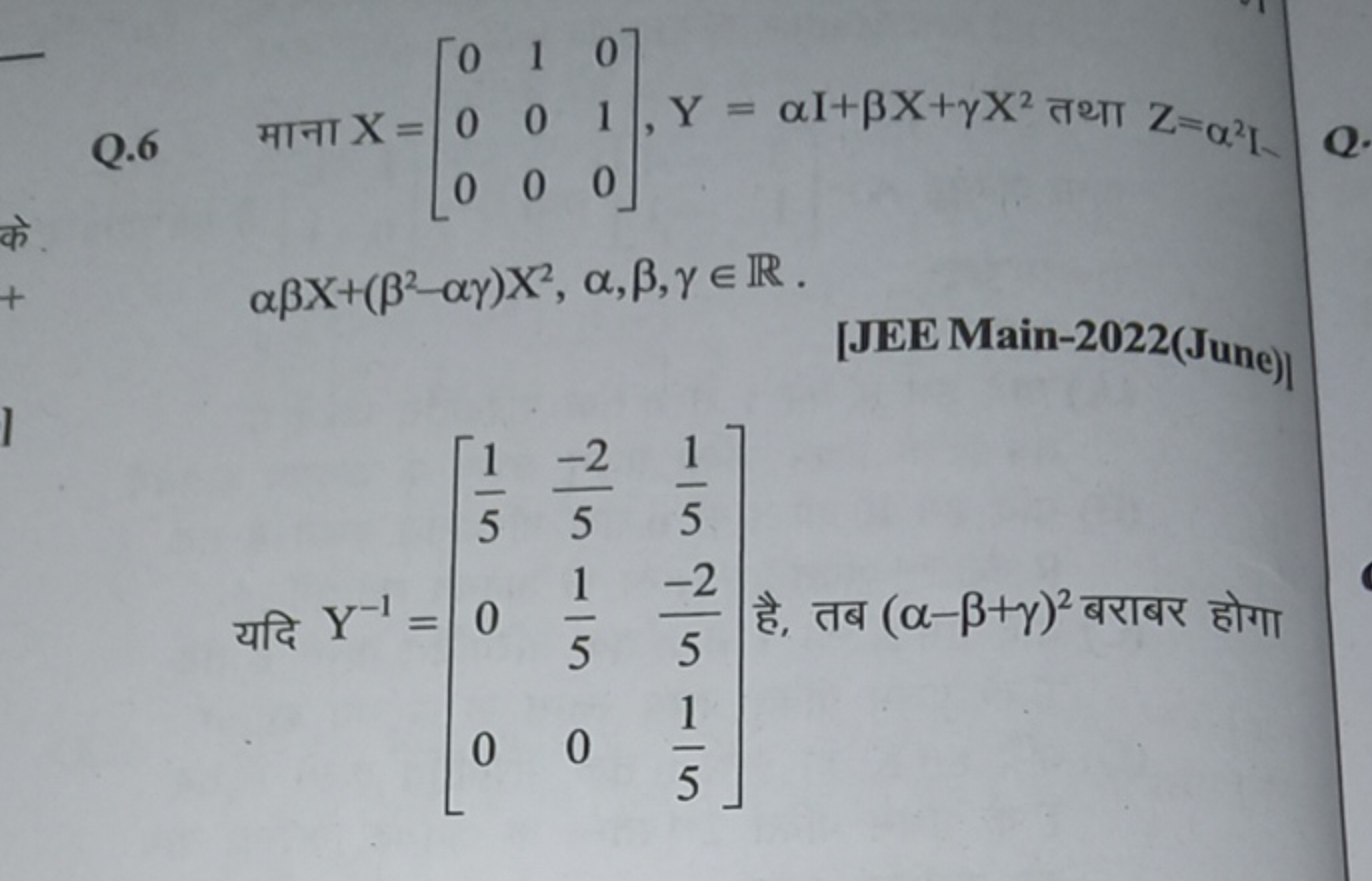 Q. 6 माना X=⎣⎡​000​100​010​⎦⎤​,Y=αI+βX+γX2 तथा Z=α2I αβX+(β2−αγ)X2,α,β