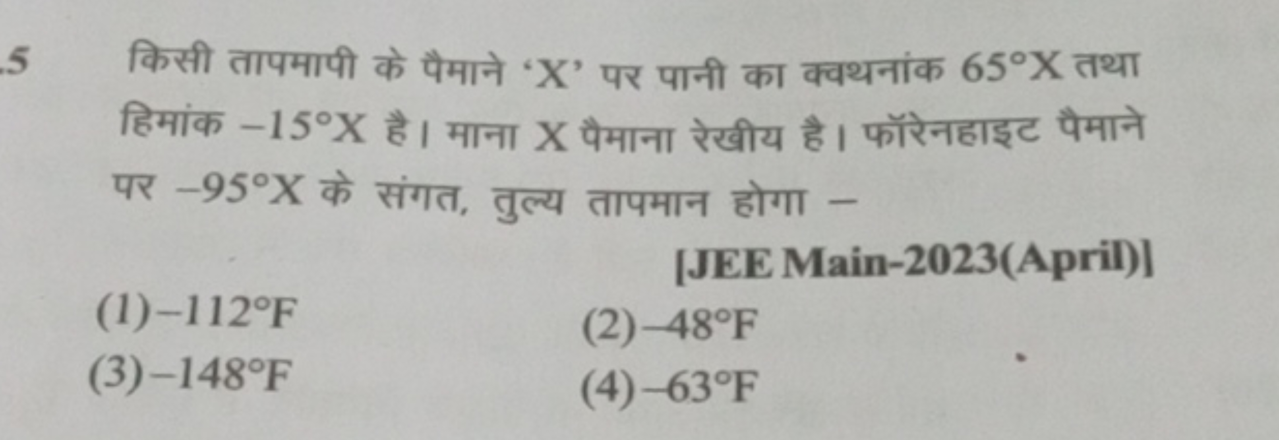 5 किसी तापमापी के पैमाने ' X ' पर पानी का क्वथनांक 65∘X तथा हिमांक −15