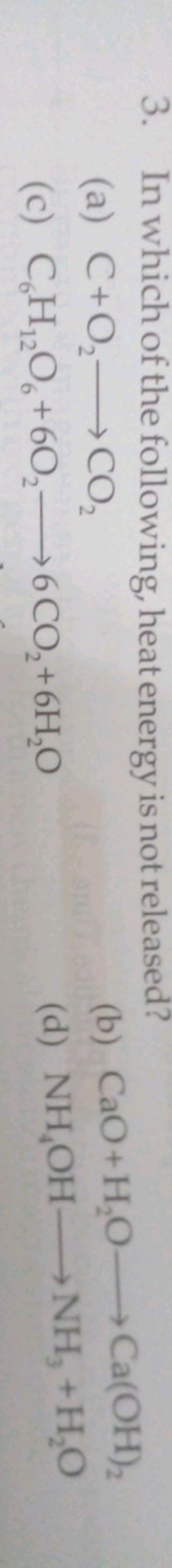 3. In which of the following, heat energy is not released?
(a) C+O2​⟶C