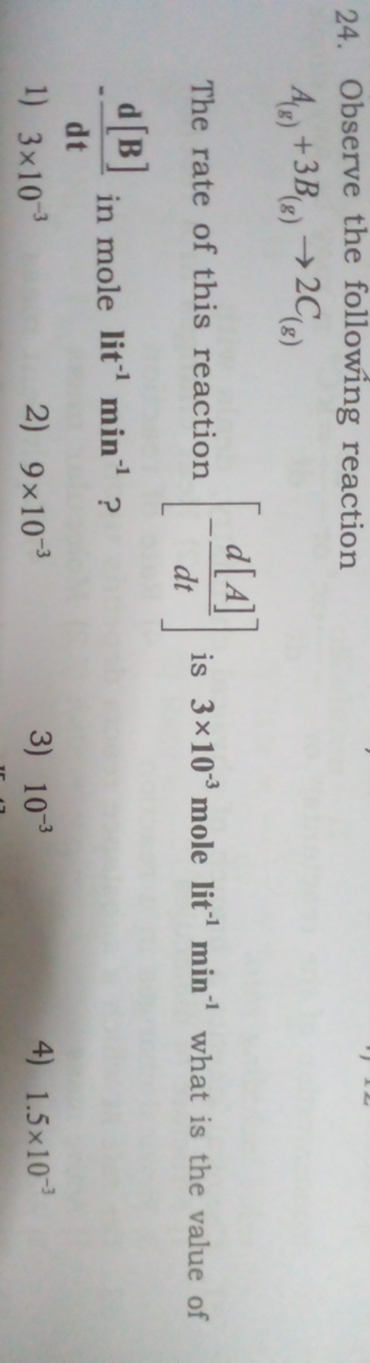 24. Observe the following reaction
A(g)​+3B(g)​→2C(g)​

The rate of th