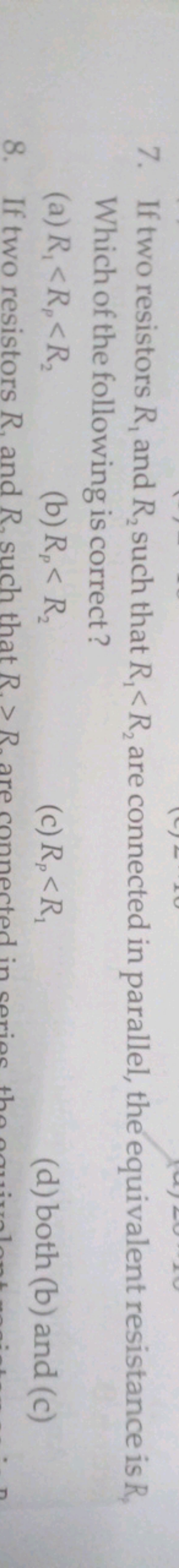 7. If two resistors R1​ and R2​ such that R1​<R2​ are connected in par