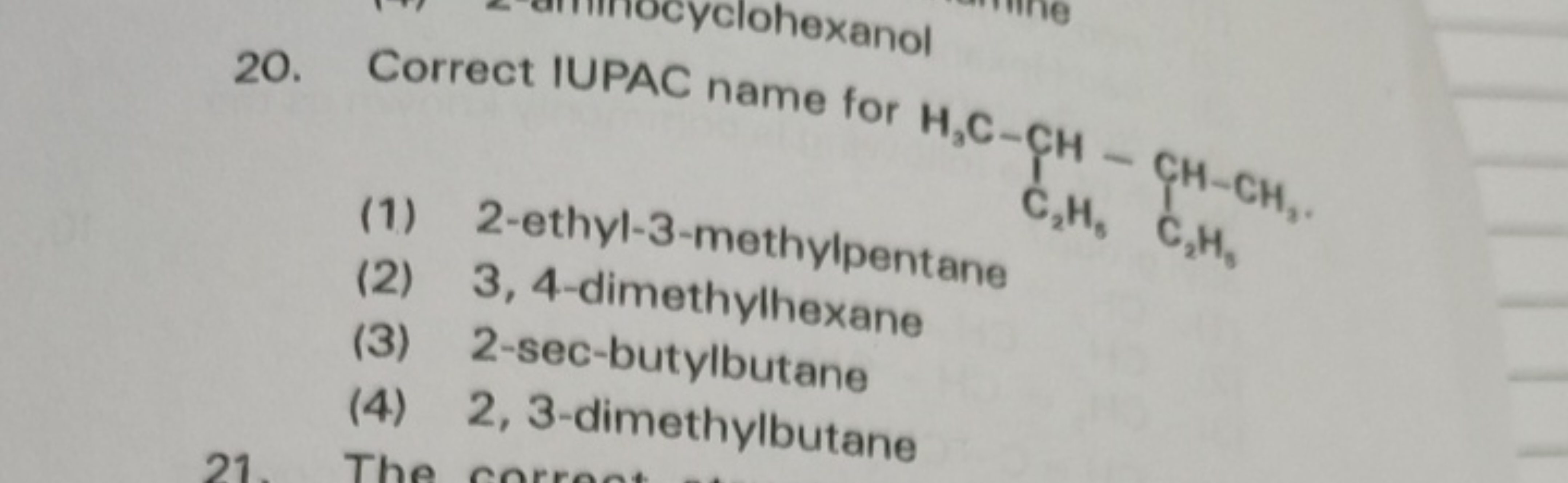 20. Correct IUPAC name for
CCCC(C)C(C)CC
(1) 2-ethyl-3-methylpentane
(