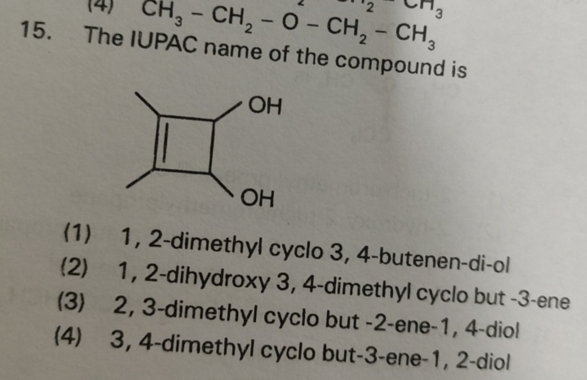 15. Th3​−CH2​−O−CH2​−CH3​
CC1=C(C)C(O)C1O
(1) 1, 2-dimethyl cyclo 3, 4