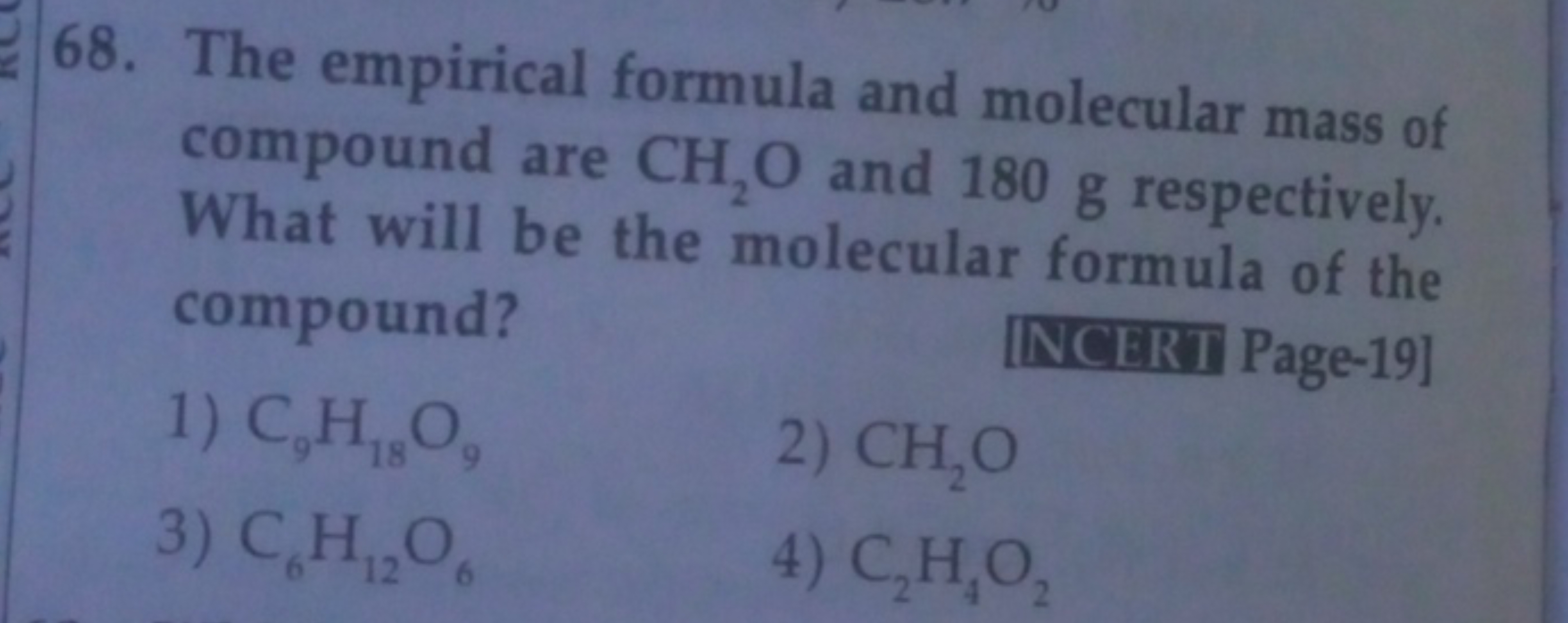 68. The empirical formula and molecular mass of compound are CH2​O and