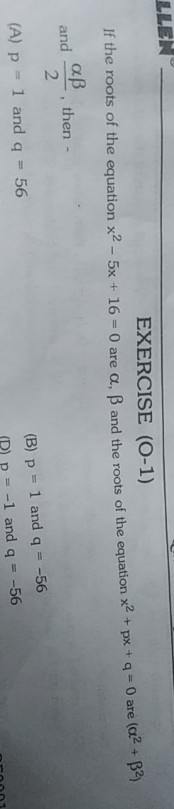 EXERCISE (O-1)
If the roots of the equation x2−5x+16=0 are α,β and the