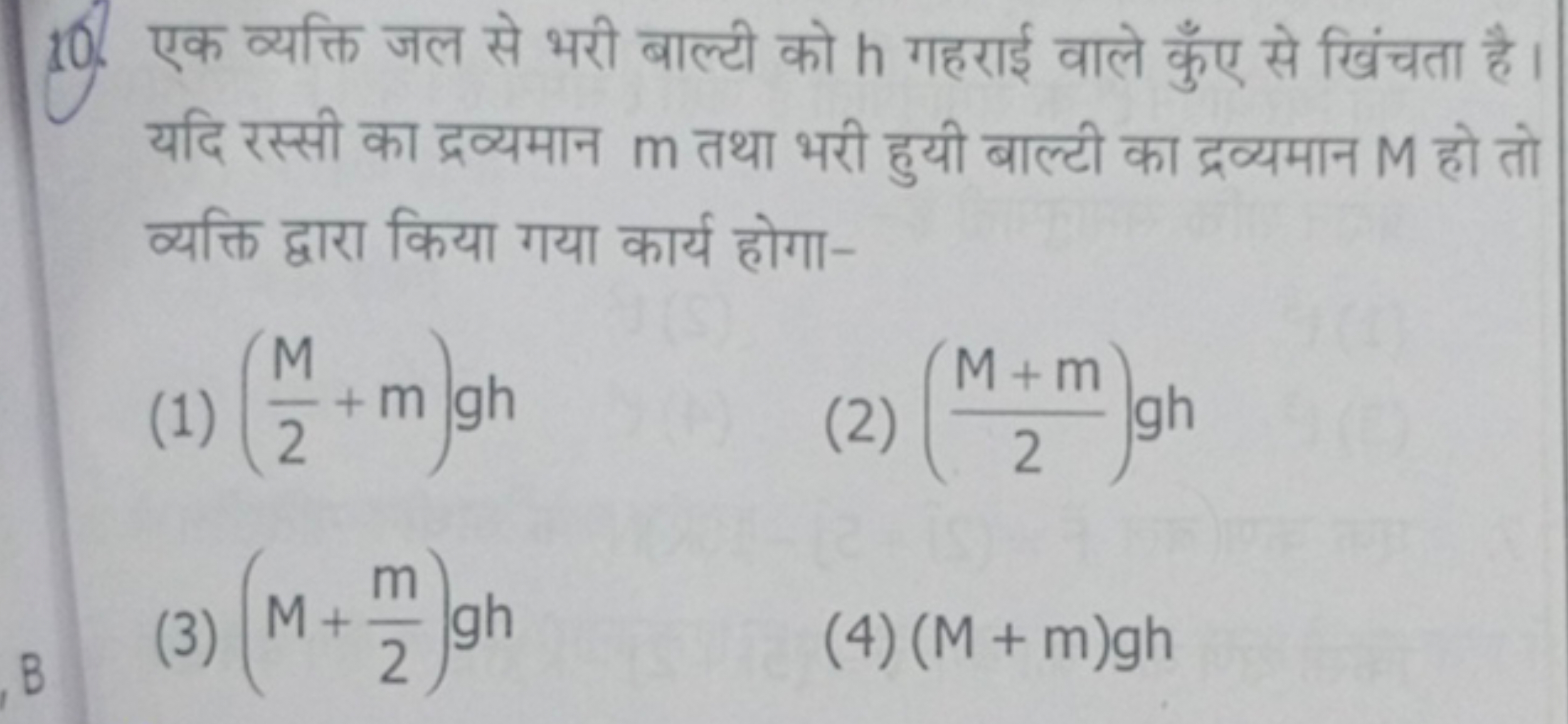 10. एक व्यक्ति जल से भरी बाल्टी को h गहराई वाले कुँ से खिंचता है। यदि 