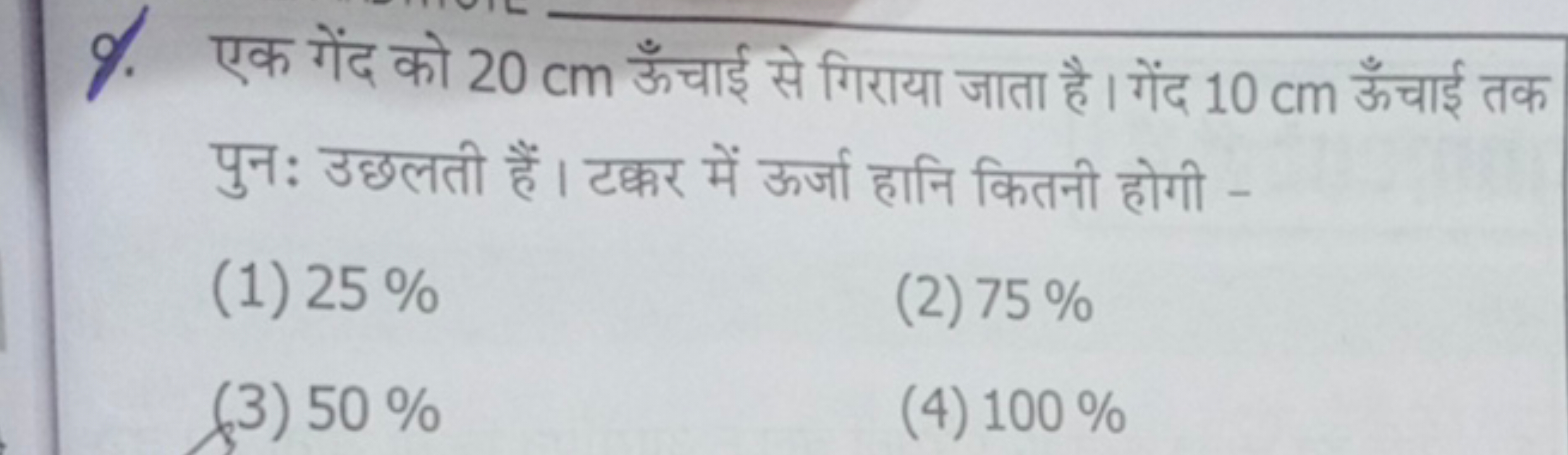 9. एक गेंद को 20 cm ऊँचाई से गिराया जाता है। गेंद 10 cm ऊँचाई तक पुन: 