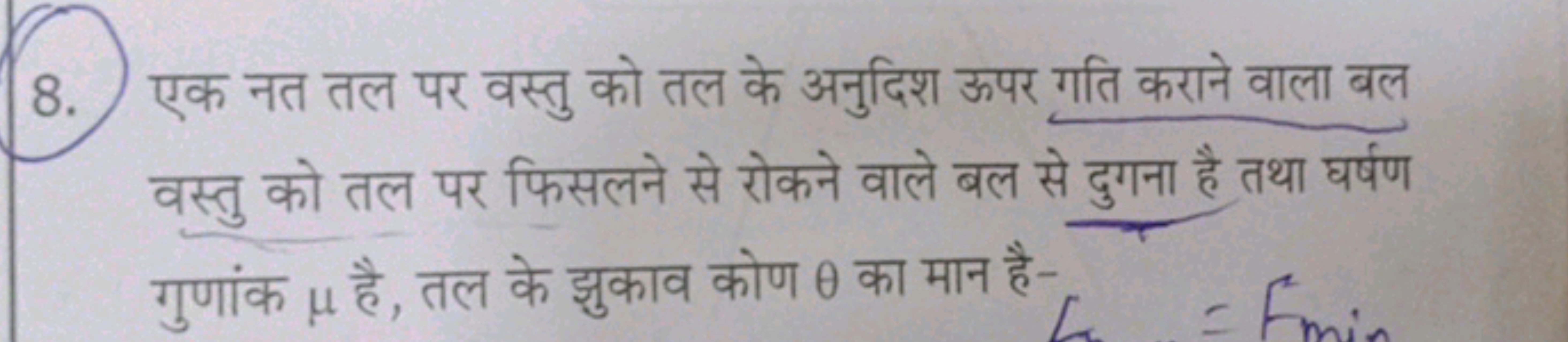 8. एक नत तल पर वस्तु को तल के अनुदिश ऊपर गति कराने वाला बल वस्तु को तल