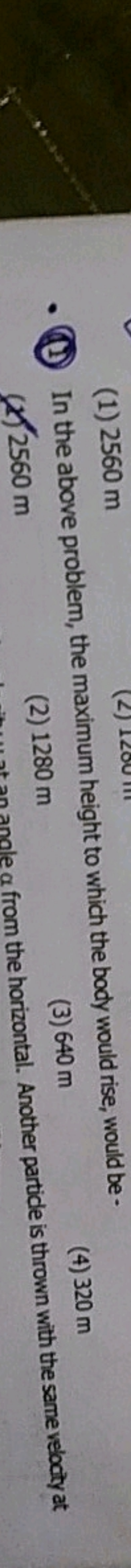 (1) 2560 m

In the above problem, the maximum height to which the body