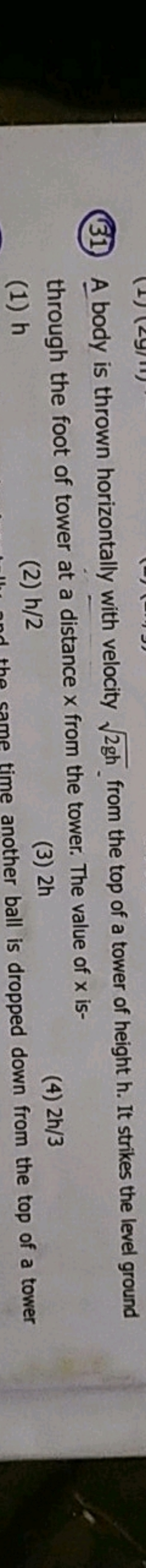 (31) A body is thrown horizontally with velocity 2gh​ from the top of 