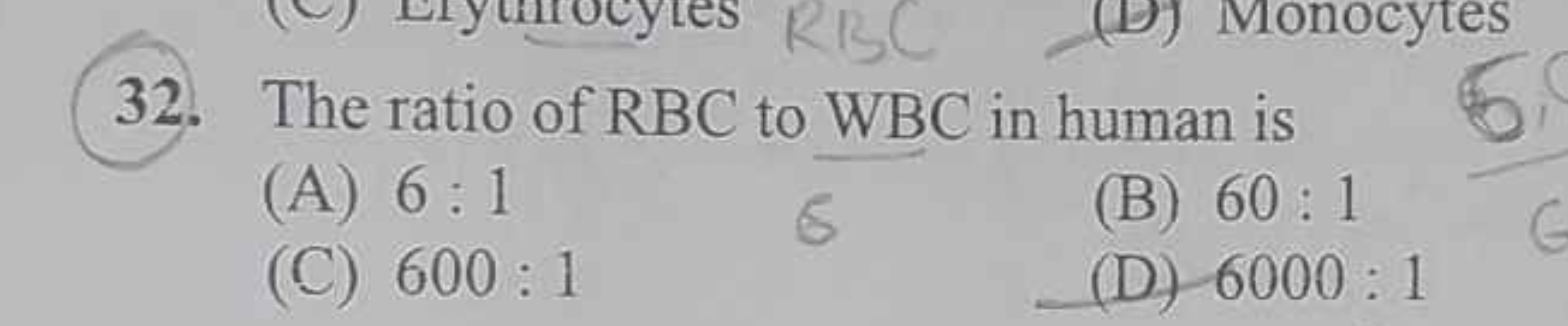 32. The ratio of RBC to WBC in human is
(A) 6:1
(B) 60:1
(C) 600:1
(D)