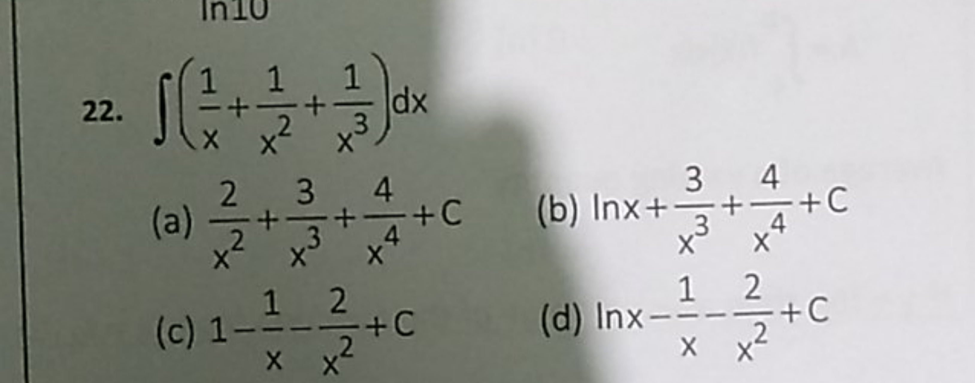 22. ∫(x1​+x21​+x31​)dx
(a) x22​+x33​+x44​+C
(b) lnx+x33​+x44​+C
(c) 1−