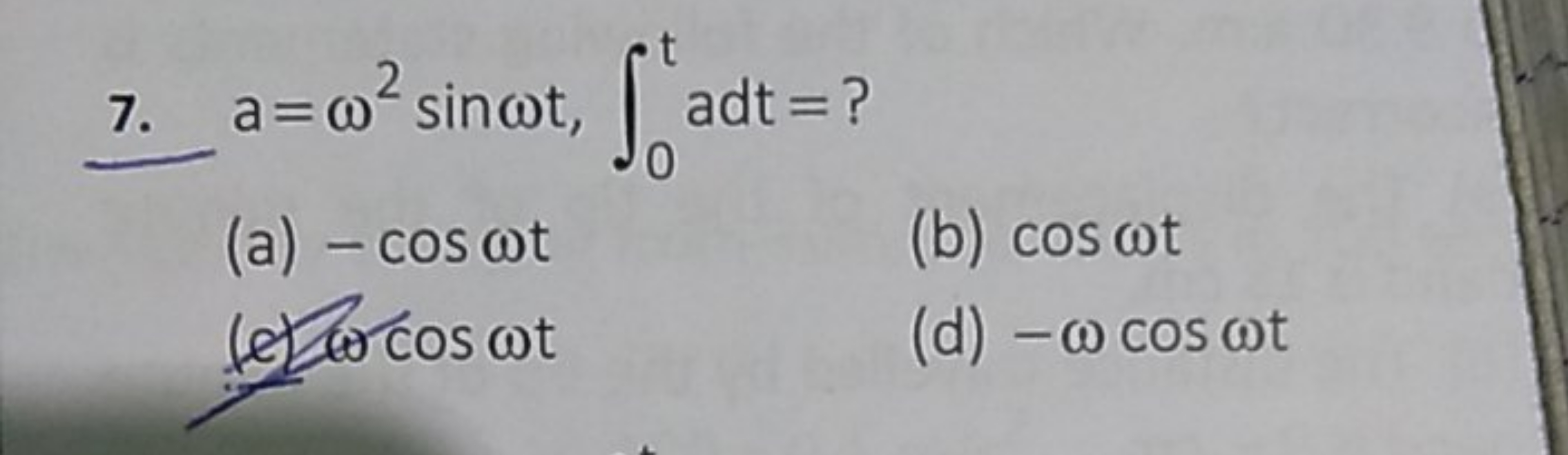 7. a=ω2sinωt,∫0t​adt= ?
(a) −cosωt
(b) cosωt
(e) loscosωt
(d) −ωcosωt