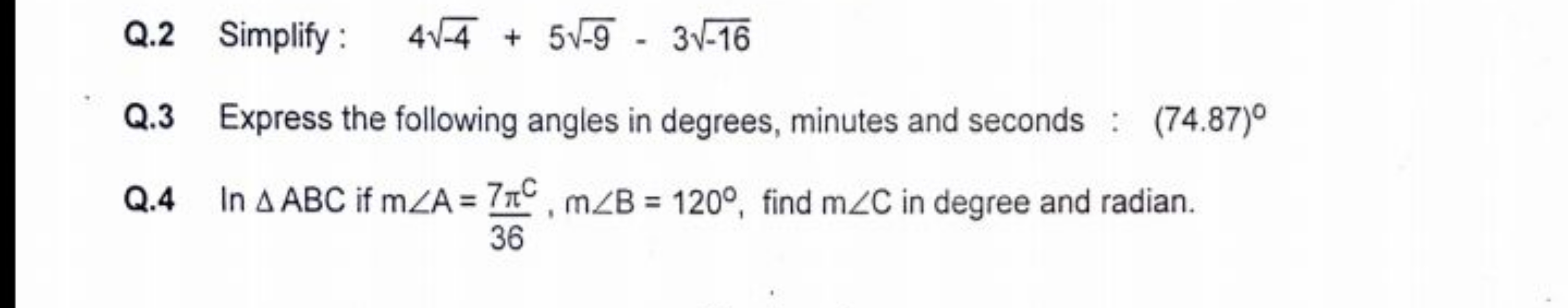 Q. 2 Simplify: 4−4​+5−9​−3−16​
Q. 3 Express the following angles in de