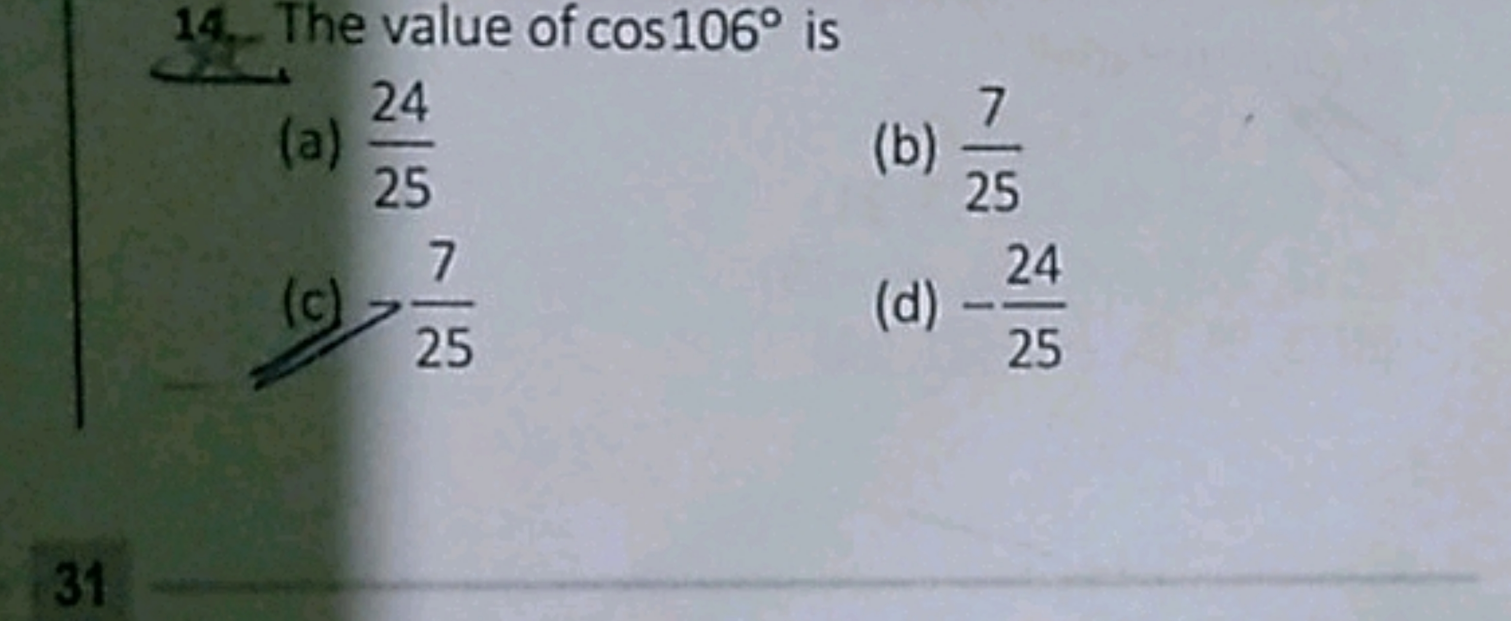 14. The value of cos106∘ is
(a) 2524​
(b) 257​
(c) >257​
(d) −2524​