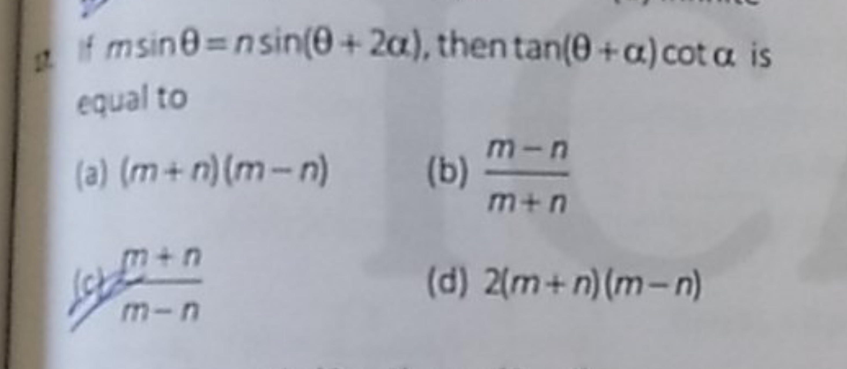 2. If msinθ=nsin(θ+2α), then tan(θ+α)cotα is equal to
(a) (m+n)(m−n)
(